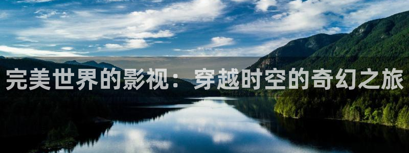 南瓜电影线上看：完美世界的影视：穿越时空的奇幻之旅